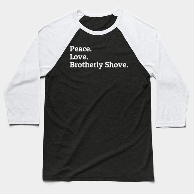 Peace Love Brotherly Shove Baseball T-Shirt by NyskaDenti